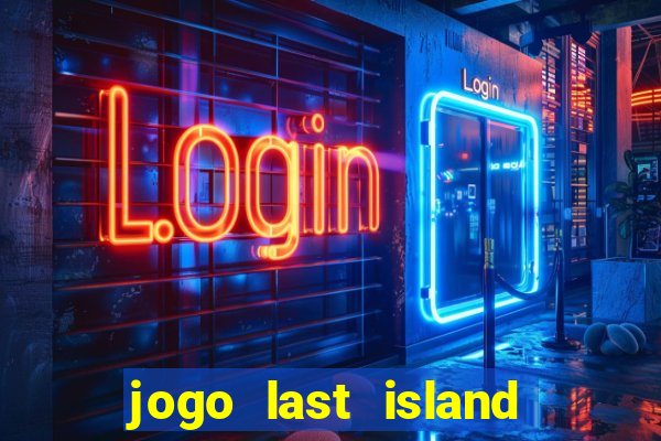 jogo last island of survival